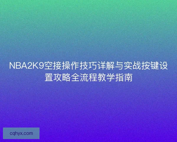 NBA2K9空接操作技巧详解与实战按键设置攻略全流程教学指南